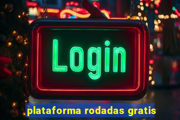 plataforma rodadas gratis